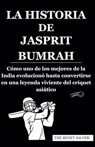 LA HISTORIA DE JASPRIT BUMRAH: Cómo uno de los mejores de la India evolucionó hasta convertirse en una leyenda viviente del críquet asiático von Independently published