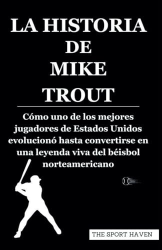 LA HISTORIA DE MIKE TROUT: Cómo uno de los mejores jugadores de Estados Unidos evolucionó hasta convertirse en una leyenda viva del béisbol norteamericano von Independently published