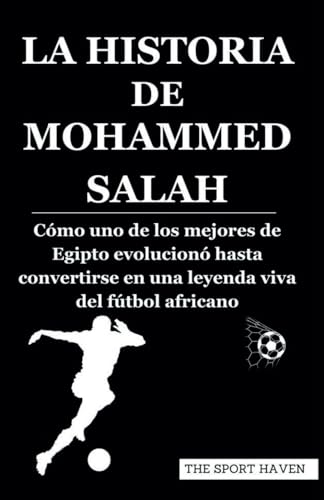 LA HISTORIA DE MOHAMMED SALAH: Cómo uno de los mejores de Egipto evolucionó hasta convertirse en una leyenda viva del fútbol africano von Independently published