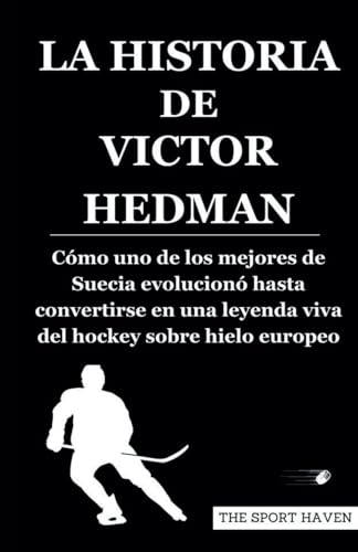 LA HISTORIA DE VICTOR HEDMAN: Cómo uno de los mejores de Suecia evolucionó hasta convertirse en una leyenda viva del hockey sobre hielo europeo von Independently published
