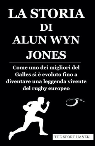 LA STORIA DI ALUN WYN JONES: Come uno dei migliori del Galles si è evoluto fino a diventare una leggenda vivente del rugby europeo von Independently published