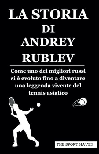 LA STORIA DI ANDREY RUBLEV: Come uno dei migliori russi si è evoluto fino a diventare una leggenda vivente del tennis asiatico von Independently published