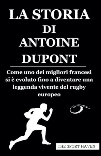 LA STORIA DI ANTOINE DUPONT: Come uno dei migliori francesi si è evoluto fino a diventare una leggenda vivente del rugby europeo