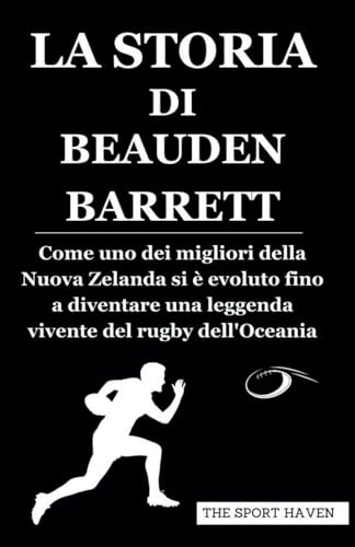LA STORIA DI BEAUDEN BARRETT: Come uno dei migliori della Nuova Zelanda si è evoluto fino a diventare una leggenda vivente del rugby dell'Oceania von Independently published