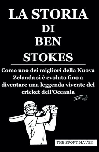 LA STORIA DI BEN STOKES: Come uno dei migliori della Nuova Zelanda si è evoluto fino a diventare una leggenda vivente del cricket dell'Oceania von Independently published