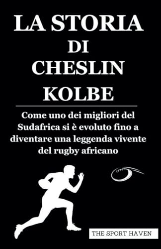 LA STORIA DI CHESLIN KOLBE: Come uno dei migliori del Sudafrica si è evoluto fino a diventare una leggenda vivente del rugby africano von Independently published