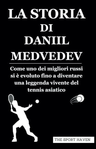 LA STORIA DI DANIIL MEDVEDEV: Come uno dei migliori russi si è evoluto fino a diventare una leggenda vivente del tennis asiatico von Independently published
