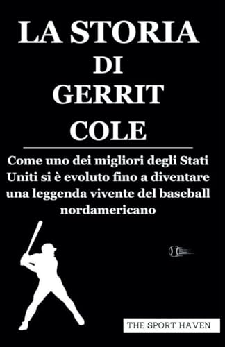 LA STORIA DI GERRIT COLE: Come uno dei migliori degli Stati Uniti si è evoluto fino a diventare una leggenda vivente del baseball nordamericano von Independently published