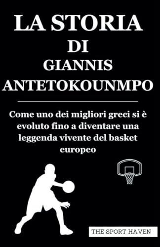 LA STORIA DI GIANNIS ANTETOKOUNMPO: Come uno dei migliori greci si è evoluto fino a diventare una leggenda vivente del basket europeo von Independently published