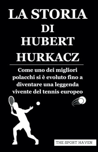 LA STORIA DI HUBERT HURKACZ: Come uno dei migliori polacchi si è evoluto fino a diventare una leggenda vivente del tennis europeo von Independently published