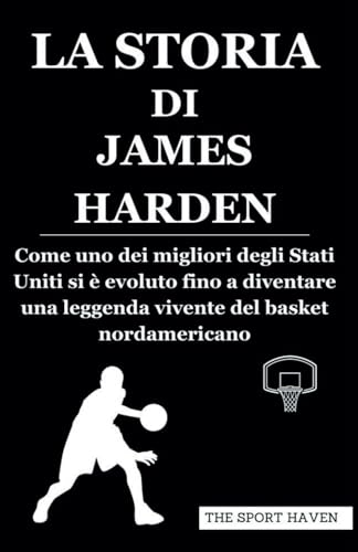 LA STORIA DI JAMES HARDEN: Come uno dei migliori degli Stati Uniti si è evoluto fino a diventare una leggenda vivente del basket nordamericano von Independently published