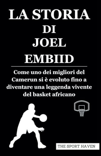 LA STORIA DI JOEL EMBIID: Come uno dei migliori del Camerun si è evoluto fino a diventare una leggenda vivente del basket africano