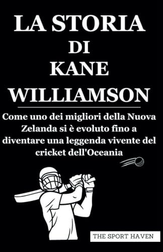 LA STORIA DI KANE WILLIAMSON: Come uno dei migliori della Nuova Zelanda si è evoluto fino a diventare una leggenda vivente del cricket dell'Oceania von Independently published