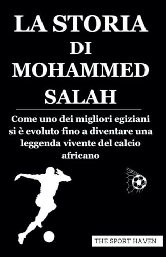 LA STORIA DI MOHAMMED SALAH: Come uno dei migliori egiziani si è evoluto fino a diventare una leggenda vivente del calcio africano von Independently published