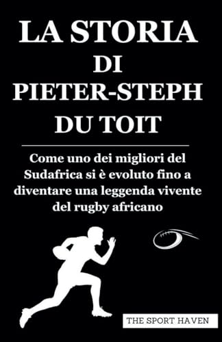 LA STORIA DI PIETER-STEPH DU TOIT: Come uno dei migliori del Sudafrica si è evoluto fino a diventare una leggenda vivente del rugby africano von Independently published
