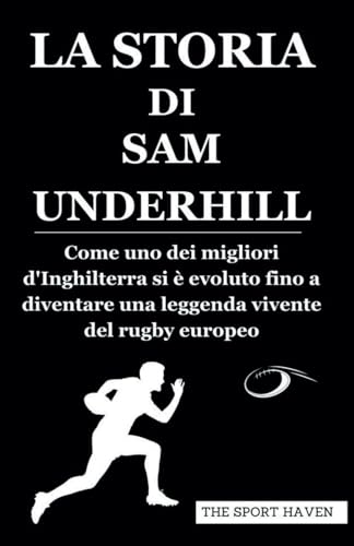 LA STORIA DI SAM UNDERHILL: Come uno dei migliori d'Inghilterra si è evoluto fino a diventare una leggenda vivente del rugby europeo von Independently published