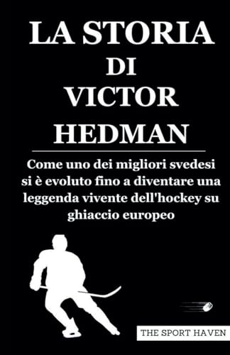 LA STORIA DI VICTOR HEDMAN: Come uno dei migliori svedesi si è evoluto fino a diventare una leggenda vivente dell'hockey su ghiaccio europeo von Independently published