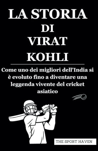 LA STORIA DI VIRAT KOHLI: Come uno dei migliori dell'India si è evoluto fino a diventare una leggenda vivente del cricket asiatico von Independently published
