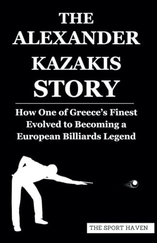 THE ALEXANDER KAZAKIS STORY: How One of Greece’s Finest Evolved to Becoming a European Billiards Legend von Independently published