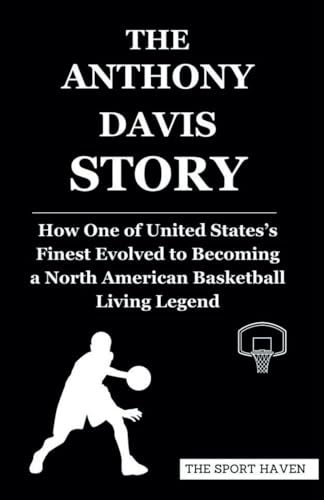 THE ANTHONY DAVIS STORY: How One of United States’s Finest Evolved to Becoming a North American Basketball Living Legend von Independently published