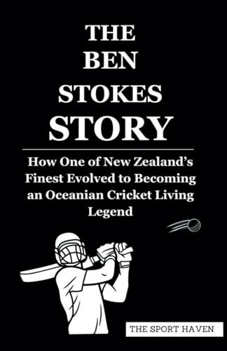 THE BEN STOKES STORY: How One of New Zealand’s Finest Evolved to Becoming an Oceanian Cricket Living Legend von Independently published