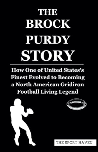 THE BROCK PURDY STORY: How One of United States’s Finest Evolved to Becoming a North American Gridiron Football Living Legend von Independently published