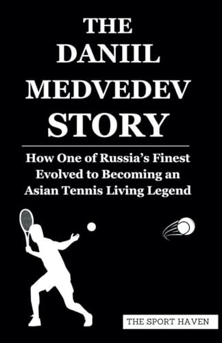 THE DANIIL MEDVEDEV STORY: How One of Russia’s Finest Evolved to Becoming an Asian Tennis Living Legend von Independently published