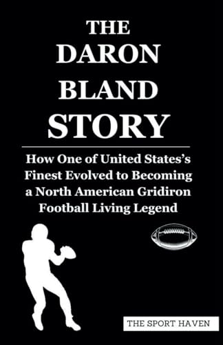 THE DARON BLAND STORY: How One of United States’s Finest Evolved to Becoming a North American Gridiron Football Living Legend von Independently published