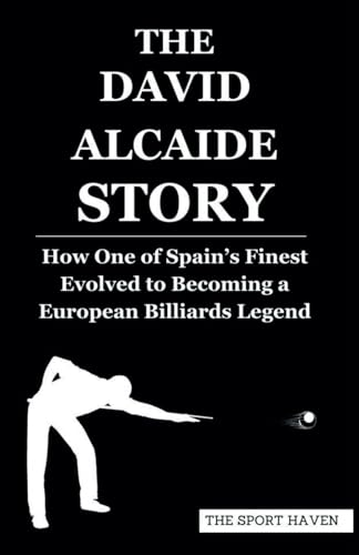 THE DAVID ALCAIDE STORY: How One of Spain’s Finest Evolved to Becoming a European Billiards Legend von Independently published