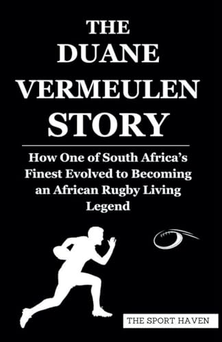 THE DUANE VERMEULEN STORY: How One of South Africa’s Finest Evolved to Becoming an African Rugby Living Legend von Independently published
