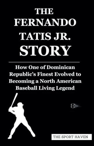 THE FERNANDO TATIS JR. STORY: How One of Dominican Republic’s Finest Evolved to Becoming a North American Baseball Living Legend von Independently published
