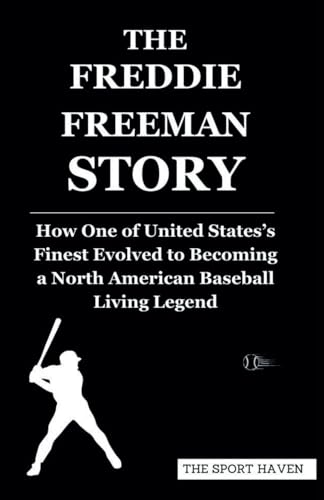 THE FREDDIE FREEMAN STORY: How One of United States’s Finest Evolved to Becoming a North American Baseball Living Legend von Independently published