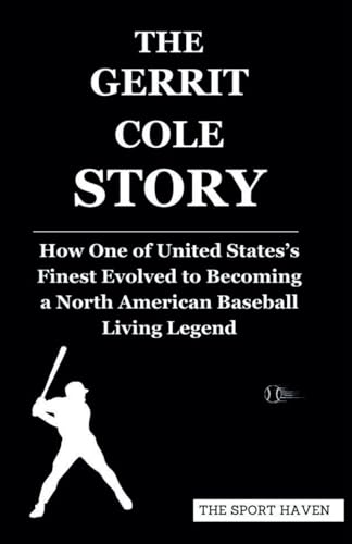 THE GERRIT COLE STORY: How One of United States’s Finest Evolved to Becoming a North American Baseball Living Legend von Independently published