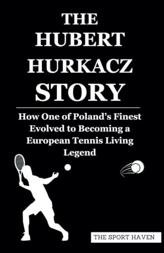THE HUBERT HURKACZ STORY: How One of Poland’s Finest Evolved to Becoming a European Tennis Living Legend von Independently published