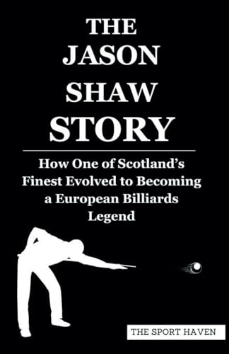 THE JASON SHAW STORY: How One of Scotland’s Finest Evolved to Becoming a European Billiards Legend von Independently published