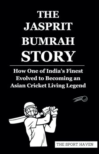 THE JASPRIT BUMRAH STORY: How One of India’s Finest Evolved to Becoming an Asian Cricket Living Legend von Independently published