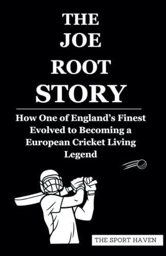 THE JOE ROOT STORY: How One of England’s Finest Evolved to Becoming a European Cricket Living Legend von Independently published