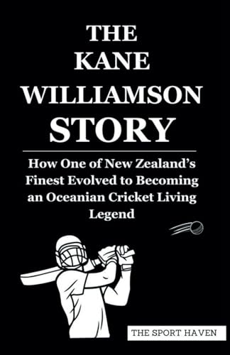 THE KANE WILLIAMSON STORY: How One of New Zealand’s Finest Evolved to Becoming an Oceanian Cricket Living Legend von Independently published