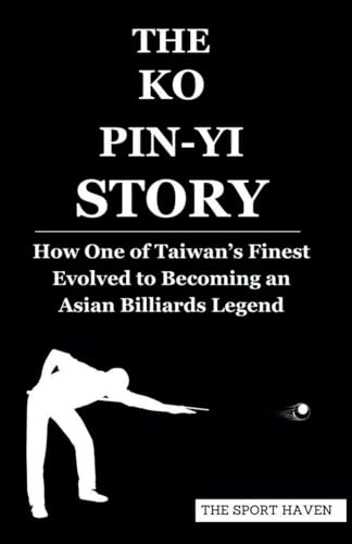 THE KO PIN-YI STORY: How One of Taiwan’s Finest Evolved to Becoming an Asian Billiards Legend von Independently published