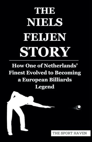 THE NIELS FEIJEN STORY: How One of Netherlands’ Finest Evolved to Becoming a European Billiards Legend von Independently published