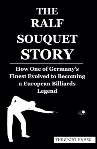 THE RALF SOUQUET STORY: How One of Germany’s Finest Evolved to Becoming a European Billiards Legend von Independently published