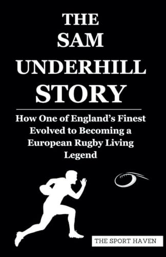 THE SAM UNDERHILL STORY: How One of England’s Finest Evolved to Becoming a European Rugby Living Legend von Independently published