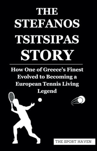 THE STEFANOS TSITSIPAS STORY: How One of Greece’s Finest Evolved to Becoming a European Tennis Living Legend von Independently published