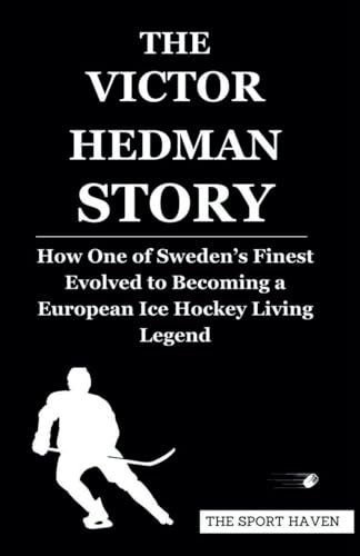 THE VICTOR HEDMAN STORY: How One of Sweden’s Finest Evolved to Becoming a European Ice Hockey Living Legend von Independently published