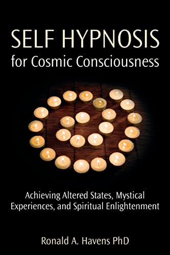 Self Hypnosis for Cosmic Consciousness: Achieving Altered States, Mystical Experiences and Spiritual Enlightenment