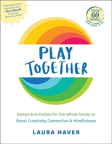Play Together: Games & Activities for the Whole Family to Boost Creativity, Connection & Mindfulness