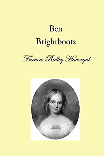 Ben Brightboots: and other True Stories, Hymns, and Music (The Children's Books of Frances Ridley Havergal, Band 3)