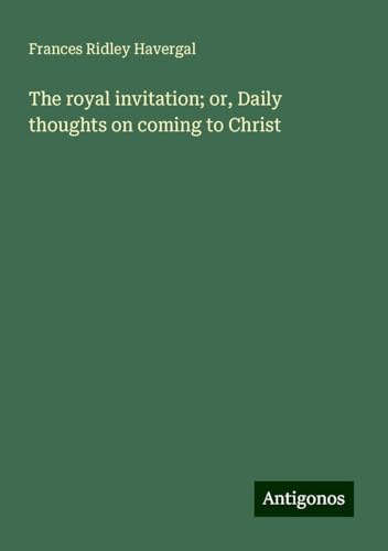 The royal invitation; or, Daily thoughts on coming to Christ von Antigonos Verlag