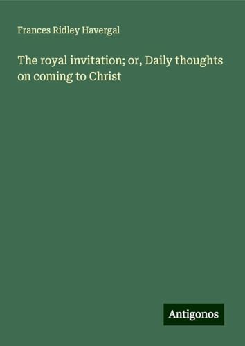 The royal invitation; or, Daily thoughts on coming to Christ von Antigonos Verlag