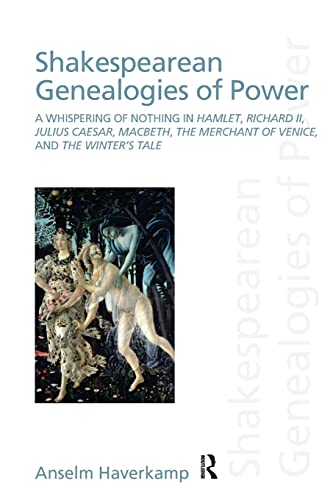 Shakespearean Genealogies of Power: A Whispering of Nothing in Hamlet, Richard II, Julius Caesar, Macbeth, The Merchant of Venice, and The Winter's Tale (Discourses of Law)